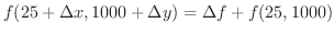 $\displaystyle f(25 + \Delta x, 1000 + \Delta y) = \Delta f + f(25,1000) $