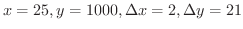 $x = 25, y =1000, \Delta x = 2, \Delta y = 21$