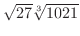 $\sqrt{27}\sqrt[3]{1021}$