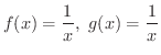 $\displaystyle{f(x) = \frac{1}{x},\ g(x) = \frac{1}{x}}$