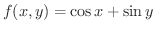$\displaystyle{f(x,y) = \cos{x} + \sin{y}}$