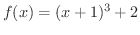 $\displaystyle{f(x) = (x+1)^{3} + 2}$