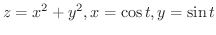 $\displaystyle{z = x^{2} + y^{2}, x = \cos{t}, y = \sin{t}}$