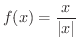 $\displaystyle{f(x) = \frac{x}{\vert x\vert}}$
