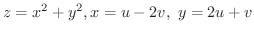 $\displaystyle{z = x^{2} + y^{2}, x = u - 2v, \ y = 2u + v}$