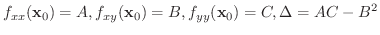 $\displaystyle f_{xx}({\bf x}_{0}) = A, f_{xy}({\bf x}_{0}) = B, f_{yy}({\bf x}_{0}) = C, \Delta = AC - B^2 $