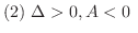 $(2) \ \Delta > 0, A < 0 \ $