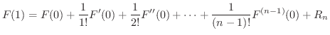 $\displaystyle F(1) = F(0) + \frac{1}{1!}F'(0) + \frac{1}{2!}F''(0) + \cdots + \frac{1}{(n-1)!}F^{(n-1)}(0) + R_{n} $