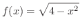$\displaystyle{f(x) = \sqrt{4 - x^2}}$