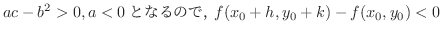 $\displaystyle ac - b^2 > 0, a < 0ƂȂ̂ŁCf(x_{0} + h, y_{0} + k) - f(x_{0},y_{0}) < 0 $