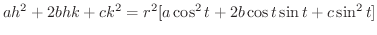 $\displaystyle ah^2 + 2bhk + ck^2 = r^{2}[a\cos^{2}{t} + 2b\cos{t}\sin{t} + c \sin^{2}{t}]$