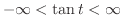 $-\infty < \tan{t} < \infty$