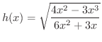 $\displaystyle{h(x) = \sqrt{\frac{4x^2 - 3x^3}{6x^2 + 3x}}}$