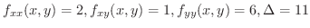 $\displaystyle f_{xx}(x,y) = 2, f_{xy}(x,y) = 1, f_{yy}(x,y) = 6, \Delta = 11 $