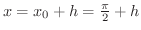 $x = x_{0} + h = \frac{\pi}{2} + h$