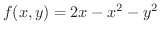 $\displaystyle{f(x,y) = 2x - x^{2} - y^{2}}$