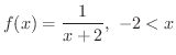 $\displaystyle{f(x) = \frac{1}{x+2}, \ -2 < x}$
