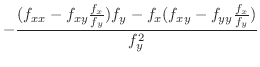 $\displaystyle -\frac{(f_{xx} - f_{xy}\frac{f_{x}}{f_{y}})f_{y} - f_{x}(f_{xy} - f_{yy}\frac{f_{x}}{f_{y}})}{f_{y}^{2}}$