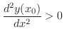 $\displaystyle \frac{d^{2}y(x_{0})}{dx^2} > 0 $