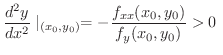 $\displaystyle \frac{d^{2}y}{dx^{2}}\mid_{(x_{0},y_{0})} = -\frac{f_{xx}(x_{0},y_{0})}{f_{y}(x_{0},y_{0})} > 0 \ $