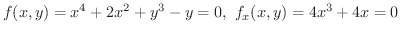 $\displaystyle f(x,y) = x^4 + 2x^2 + y^3 - y = 0, \ f_{x}(x,y) = 4x^3 + 4x = 0$