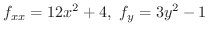 $\displaystyle f_{xx} = 12x^2 + 4, \ f_{y} = 3y^2 -1 $