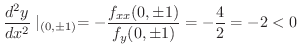 $\displaystyle \frac{d^{2}y}{dx^2}\mid_{(0,\pm 1)} = -\frac{f_{xx}(0,\pm 1)}{f_{y}(0,\pm 1)} = -\frac{4}{2} = -2 < 0 $