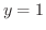 $y = 1$