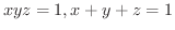 $\displaystyle{xyz = 1, x + y + z = 1}$