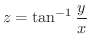 $\displaystyle{z = \tan^{-1}\frac{y}{x}}$
