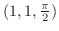 $(1,1,\frac{\pi}{2})$