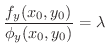 $\displaystyle \frac{f_{y}(x_{0},y_{0})}{\phi_{y}(x_{0},y_{0})} = \lambda$