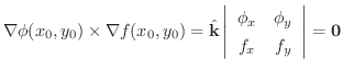 $\displaystyle \nabla \phi(x_{0},y_{0}) \times \nabla f(x_{0},y_{0}) = \hat{\bf ...
...ay}{cc}
\phi_{x} & \phi_{y} \\
f_{x} & f_{y}
\end{array}\right \vert = {\bf0} $
