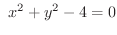 $\displaystyle \ x^2 + y^2 - 4 = 0$