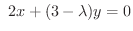 $\displaystyle \ 2x + (3-\lambda)y = 0$