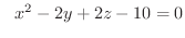 $\displaystyle \ \ x^{2}-2y+2z -10 = 0$