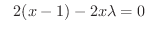 $\displaystyle \ \ 2(x-1) - 2x \lambda = 0$