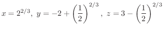 $\displaystyle x = 2^{2/3}, \ y = -2 + \left(\frac{1}{2}\right)^{2/3}, \ z = 3 - \left(\frac{1}{2}\right)^{2/3} $