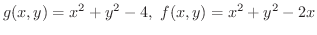$\displaystyle{g(x,y) = x^2 + y^2 - 4, \ f(x,y) = x^2 + y^2 - 2x}$