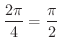 $\displaystyle{\frac{2\pi}{4} = \frac{\pi}{2}}$