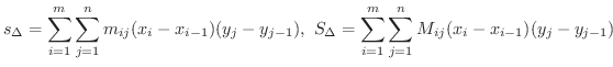$\displaystyle s_{\Delta} = \sum_{i=1}^{m}\sum_{j=1}^{n}m_{ij}(x_{i}-x_{i-1})(y_...
... S_{\Delta} = \sum_{i=1}^{m}\sum_{j=1}^{n}M_{ij}(x_{i}-x_{i-1})(y_{j}-y_{j-1}) $