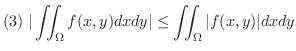 $\displaystyle{(3) \ \vert\iint_{\Omega}f(x,y)dxdy\vert \leq \iint_{\Omega}\vert f(x,y)\vert dxdy }$