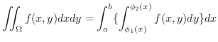 $\displaystyle \iint_{\Omega}f(x,y)dxdy = \int_{a}^{b}\{\int_{\phi_{1}(x)}^{\phi_{2}(x)}f(x,y)dy\}dx $