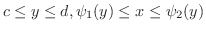 $c \leq y \leq d, \psi_{1}(y) \leq x \leq \psi_{2}(y)$