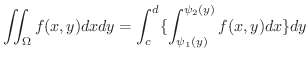 $\displaystyle \iint_{\Omega}f(x,y)dxdy = \int_{c}^{d}\{\int_{\psi_{1}(y)}^{\psi_{2}(y)}f(x,y)dx\}dy $