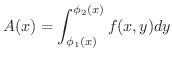 $\displaystyle A(x) = \int_{\phi_{1}(x)}^{\phi_{2}(x)}f(x,y)dy $
