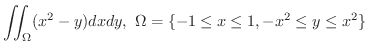 $\displaystyle \iint_{\Omega}(x^2 - y)dxdy, \ \Omega = \{-1 \leq x \leq 1, -x^2 \leq y \leq x^2\} $