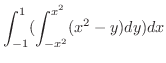 $\displaystyle \int_{-1}^{1}(\int_{-x^2}^{x^2}(x^2 - y)dy)dx$
