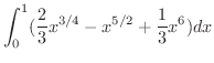 $\displaystyle \int_{0}^{1}(\frac{2}{3}x^{3/4} - x^{5/2} + \frac{1}{3}x^{6})dx$