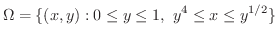 $\displaystyle \Omega = \{(x,y) : 0 \leq y \leq 1, \ y^4 \leq x \leq y^{1/2} \} $